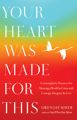 Your Heart Was Made for This: Contemplative Practices for Meeting a World in Crisis with Courage, Integrity, and Love Cover Image