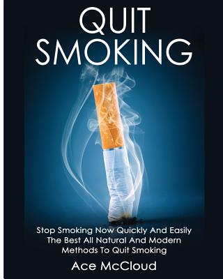 Quit Smoking: Stop Smoking Now Quickly And Easily: The Best All Natural And Modern Methods To Quit Smoking Cover Image