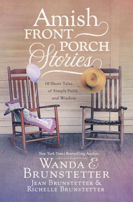 Amish Front Porch Stories: 18 Short Tales of Simple Faith and Wisdom By Wanda E. Brunstetter, Jean Brunstetter, Richelle Brunstetter Cover Image