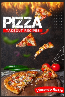 Pizza Takeout Recipes: Recipes for Homemade Pizza That Are Just Like Your Favorite Takeout (2022 Cookbook for Beginners) Cover Image