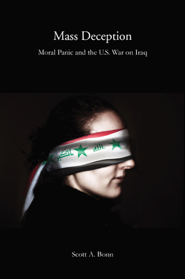 Mass Deception: Moral Panic and the U.S. War on Iraq (Critical Issues in Crime and Society) By Scott A. Bonn, Michael Welch (Foreword by) Cover Image