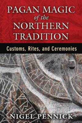 Pagan Magic of the Northern Tradition: Customs, Rites, and Ceremonies By Nigel Pennick Cover Image
