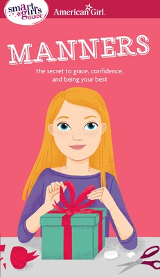 A Smart Girl's Guide: Manners: The Secrets to Grace, Confidence, and Being Your Best (American Girl® Wellbeing)