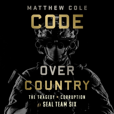 Code Over Country: The Tragedy and Corruption of Seal Team Six By Matthew Cole, Braden Wright (Read by) Cover Image