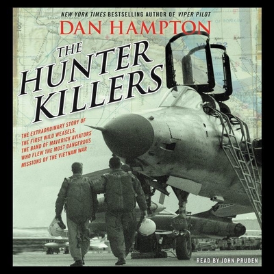 The Hunter Killers: The Extraordinary Story of the First Wild Weasels, the Band of Maverick Aviators Who Flew the Most Dangerous Missions By Dan Hampton, John Pruden (Read by) Cover Image