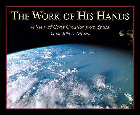 The Work of His Hands: A View of God's Creation from Space By Jeffrey N. Williams Cover Image