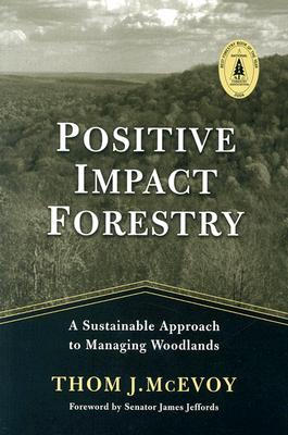 Positive Impact Forestry: A Sustainable Approach To Managing Woodlands By Thomas J. McEvoy, James Jeffords (Foreword by) Cover Image