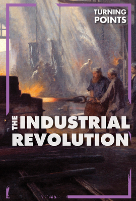 The Industrial Revolution (Turning Points) By Therese Harasymiw Cover Image