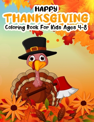Happy Thanksgiving Coloring Book for Kids Ages 4-8: Turkey Farmer With An  Axe Autumn Leaves and harvest kid's crafts coloring book for holiday kids,  t (Paperback)