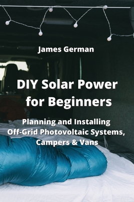 DIY Solar Power for Beginners: Planning and Installing Off-Grid Photovoltaic Systems, Campers & Vans Cover Image