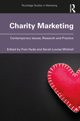 Charity Marketing: Contemporary Issues, Research and Practice (Routledge Studies in Marketing) By Fran Hyde (Editor), Sarah-Louise Mitchell (Editor) Cover Image