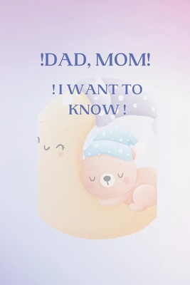! Dad, Mom, I Want to Know.: The Thousand Questions They Ask Us