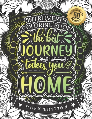 Introverts Coloring Book: The Best Journey Takes You Home: A Funny Colouring Gift Book For Home Lovers And Quarantine Experts (Dark Edition) By Snarky Adult Coloring Books Cover Image