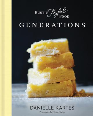 Rustic Joyful Food: Generations By Danielle Kartes, Michael Kartes (Photographs by) Cover Image