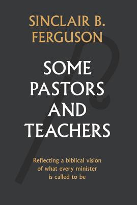 Some Pastors and Teachers By Sinclair Ferguson Cover Image