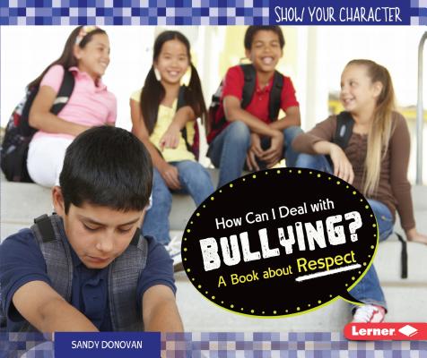 How Can I Deal with Bullying?: A Book about Respect (Show Your Character) By Sandy Donovan Cover Image