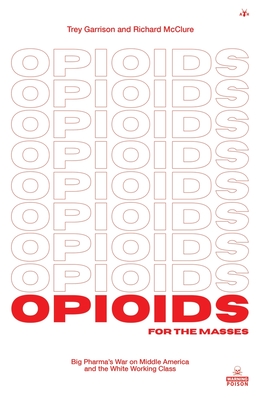 Opioids for the Masses: Big Pharma's War on Middle America And the White Working Class By Trey Garrison, Richard McClure Cover Image