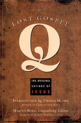 The Lost Gospel Q: The Original Sayings of Jesus By Marcus Borg (Editor), Thomas Moore (Introduction by) Cover Image