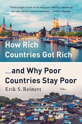 How Rich Countries Got Rich ... and Why Poor Countries Stay Poor By Erik S. Reinert Cover Image