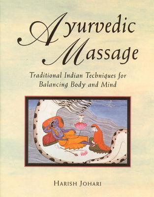 Ayurvedic Massage: Traditional Indian Techniques for Balancing Body and Mind By Harish Johari Cover Image