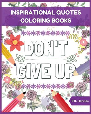 Don't Give Up: Inspirational Quotes Coloring Books: Adult Coloring Books to Inspire You. By P. K. Hermes Cover Image