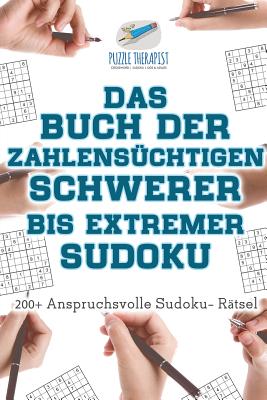 Das Buch der Zahlensüchtigen Schwerer bis Extremer Sudoku 200+ Anspruchsvolle Sudoku- Rätsel By Puzzle Therapist Cover Image