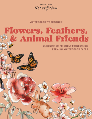 Watercolor Workbook: Flowers, Feathers, and Animal Friends: 25 Beginner-Friendly Projects on Premium Watercolor Paper (Watercolor Workbook Series) By Sarah Simon, Paige Tate & Co. (Producer) Cover Image