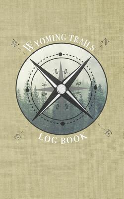 Wyoming trails log book: Record your favorite hikes and adventures in nature 5 x 8 travel size By Wanderlust Hiker Cover Image