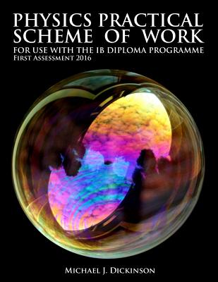 Physics Practical Scheme of Work - For use with the IB Diploma Programme: First Assessment 2016 By Michael J. Dickinson Cover Image