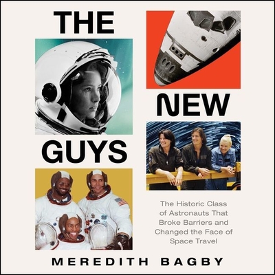 The New Guys: The Historic Class of Astronauts That Broke Barriers and Changed the Face of Space Travel By Meredith Bagby, Meredith Bagby (Read by), January Lavoy (Read by) Cover Image