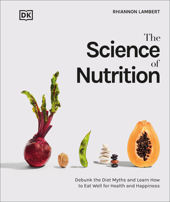 The Science of Nutrition: Debunk the Diet Myths and Learn How to Eat Responsibly for Health and Happiness Cover Image