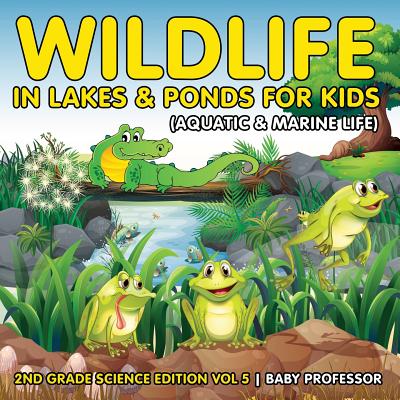 Wildlife in Lakes & Ponds for Kids (Aquatic & Marine Life) 2nd Grade  Science Edition Vol 5 (Paperback) | Hooked