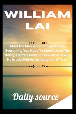 William Lai: Meet the Man Who Spooked China, Everything You Need To Know About The Newly-Elected Taiwan President And Why He Is Lab By Daily Source Cover Image