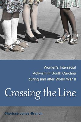 Crossing the Line: Women's Interracial Activism in South Carolina during and after World War II Cover Image