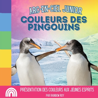 Arc-en-Ciel Junior, Couleurs des Pingouins: Présentation des couleurs aux jeunes esprits Cover Image