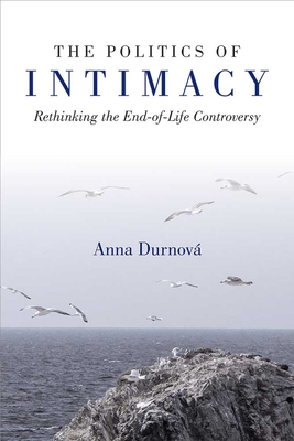 The Politics of Intimacy: Rethinking the End-of-Life Controversy (Configurations: Critical Studies Of World Politics) Cover Image