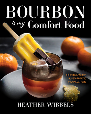 Bourbon Is My Comfort Food By Heather Wibbels, Susan Reigler (Foreword by) Cover Image