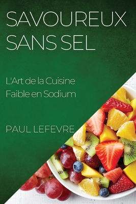 Savoureux Sans Sel: L'Art de la Cuisine Faible en Sodium (Paperback)