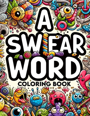 A Swear Word coloring book: Artistic Liberation Express Yourself Unapologetically with Every Shade and Swear Cover Image