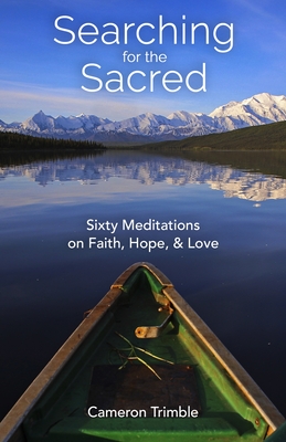Searching for the Sacred: Sixty Meditations on Faith, Hope, and Love By Cameron Trimble Cover Image