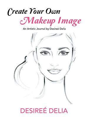 Create Your Own Makeup Image: An Artistic Journal by Desireé Delia By Desireé Delia Cover Image