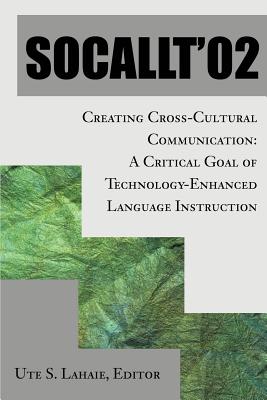 Socallt '02: Creating Cross-Cultural Communication: A Critical Goal of Technology-Enhanced Language Instruction Cover Image