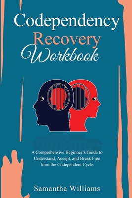 Codependency Recovery Workbook: A Comprehensive Beginner's Guide to Understand, Accept, and Break Free from the Codependent Cycle Cover Image