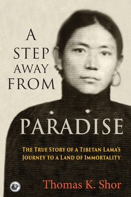 A Step Away from Paradise: The True Story of a Tibetan Lama's Journey to a Land of Immortality By Thomas K. Shor, Jetsunma Tenzin Palmo (Foreword by) Cover Image