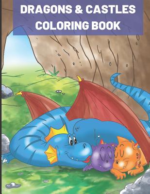 Dragons and Castles Coloring Book: Kids of All Ages Coloring Book with Adorable Dragon Babies, Cute Fantasy Creatures, with Castles Kings and Princess By Montgomery Peterson Cover Image
