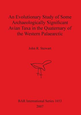 An Evolutionary Study of Some Archaeologically Significant Avian Taxa in the Quaternary of the Western Palaearctic (BAR International #1653) Cover Image