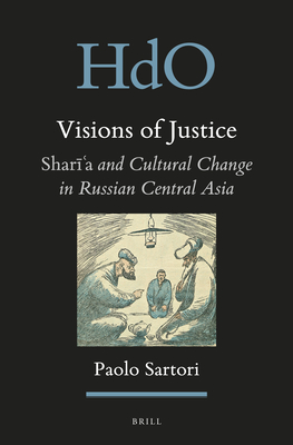 Visions of Justice: Sharīʿa and Cultural Change in Russian Central Asia (Handbook of Oriental Studies. Section 8 Uralic & Central Asi #24) By Paolo Sartori Cover Image