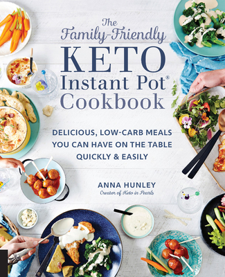 The Family-Friendly Keto Instant Pot Cookbook: Delicious, Low-Carb Meals You Can Have On the Table Quickly & Easily (Keto for Your Life #11) By Anna Hunley Cover Image