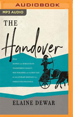 The Handover: How Bigwigs and Bureaucrats Transferred Canada's Best Publisher and the Best Part of Our Literary Heritage to a Foreig Cover Image