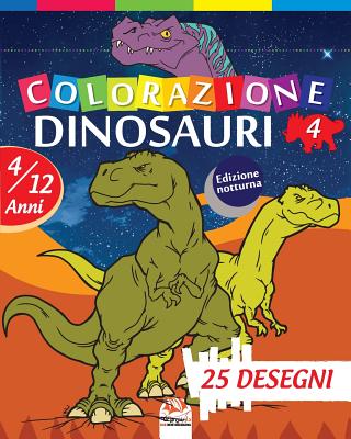 colorazione dinosauri 4 - Edizione notturna: Libro da colorare per bambini da 4 a 12 anni - 25 disegni - Volume 4 By Dar Beni Mezghana (Editor), Dar Beni Mezghana Cover Image